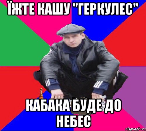 ЇЖТЕ КАШУ "ГЕРКУЛЕС" КАБАКА БУДЕ ДО НЕБЕС