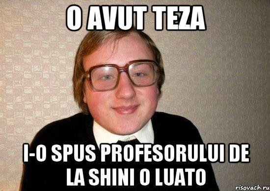 o avut teza i-o spus profesorului de la shini o luato, Мем Ботан