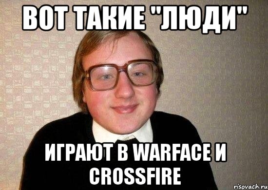 вот такие "люди" играют в WarFace и CrossFire, Мем Ботан