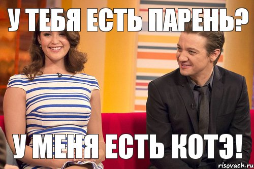 у тебя есть парень? у меня есть котэ!