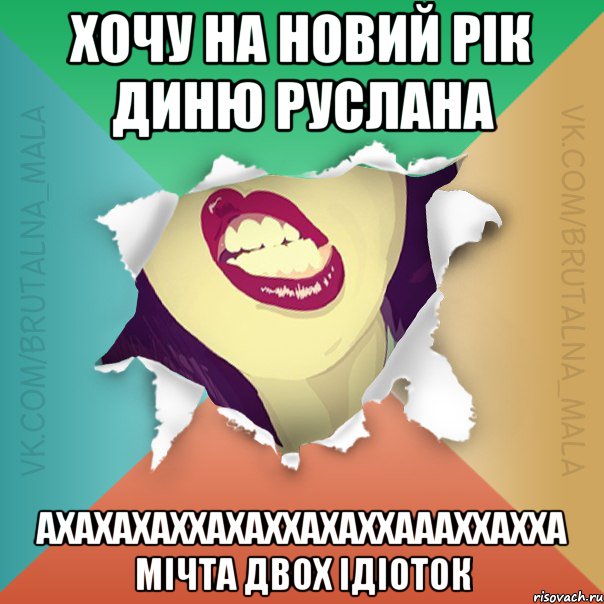 Хочу на новий рік Диню Руслана ахахахаххахаххахаххаааххахха мічта двох ідіоток