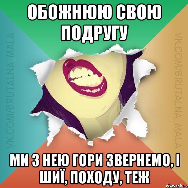 Обожнюю свою подругу ми з нею гори звернемо, і шиї, походу, теж
