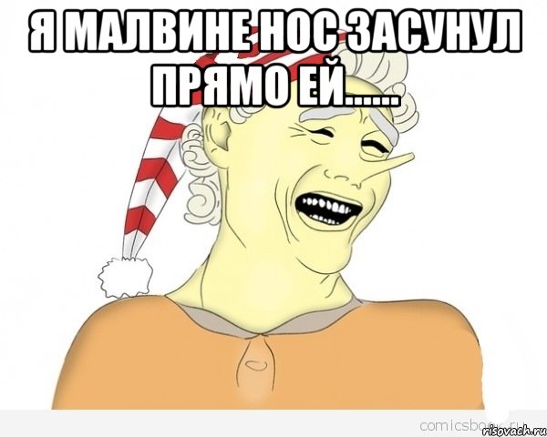 я малвине нос засунул прямо ей...... 