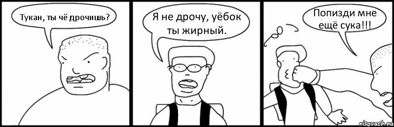 Тукан, ты чё дрочишь? Я не дрочу, уёбок ты жирный. Попизди мне ещё сука!!!, Комикс Быдло и школьник