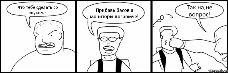 Что тебе сделать со звуком? Прибавь басов и мониторы погромче! Так на,не вопрос!, Комикс Быдло и школьник