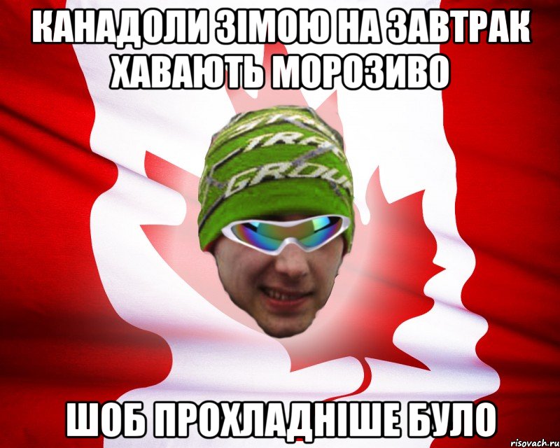 канадоли зімою на завтрак хавають морозиво шоб прохладніше було, Мем canados