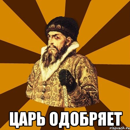  ЦАРЬ ОДОБРЯЕТ