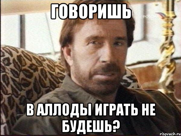 говоришь в аллоды играть не будешь?
