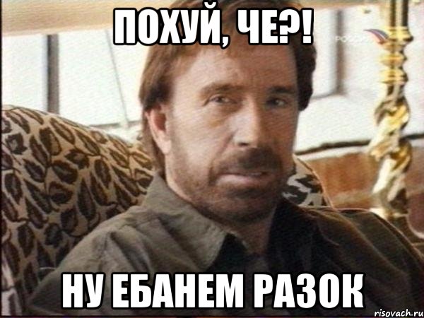 похуй, че?! ну ебанем разок