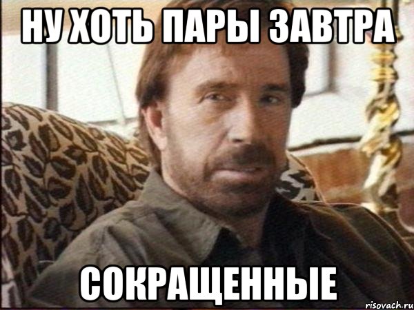 ну хоть пары завтра сокращенные, Мем чак норрис
