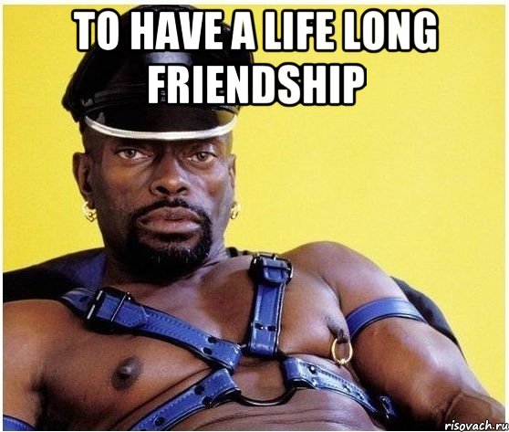 To have a life long friendship 