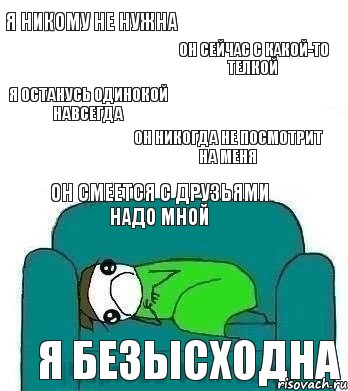 я никому не нужна он сейчас с какой-то телкой я останусь одинокой навсегда он никогда не посмотрит на меня он смеется с друзьями надо мной я безысходна, Комикс На диване