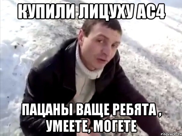 Купили лицуху АС4 Пацаны ваще ребята , умеете, могете, Мем Четко