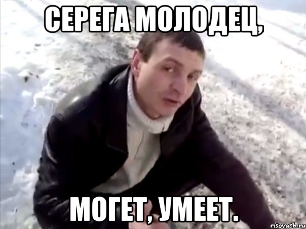 Серега молодец, Могет, Умеет., Мем Четко