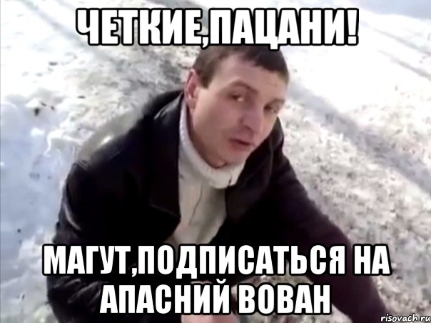 Четкие,пацани! Магут,подписаться на Апасний Вован, Мем Четко