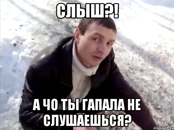 Слыш?! А чо ты Гапала не слушаешься?, Мем Четко