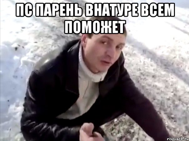 пс парень внатуре всем поможет , Мем Четко