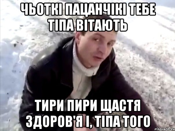 чьоткі пацанчікі тебе тіпа вітають тири пири щастя здоров'я і, тіпа того, Мем Четко