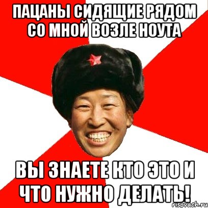 пацаны сидящие рядом со мной возле ноута вы знаете кто это и что нужно делать!, Мем China