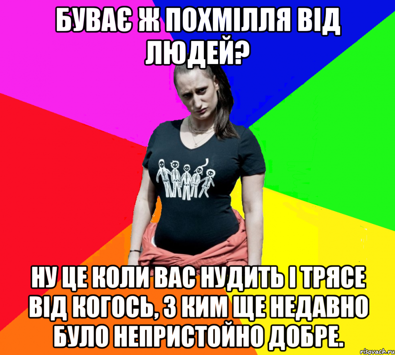 Буває ж похмілля від людей? Ну це коли вас нудить і трясе від когось, з ким ще недавно було непристойно добре., Мем чотка мала