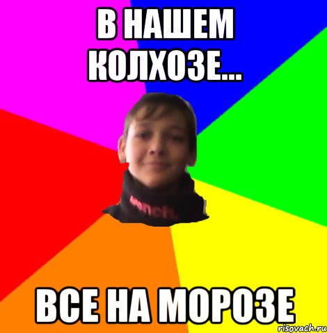 В НАШЕМ КОЛХОЗЕ... ВСЕ НА МОРОЗЕ