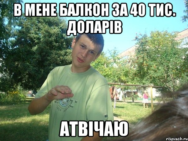 В мене балкон за 40 тис. доларів Атвічаю