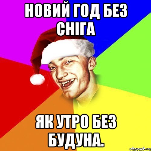 Новий год без сніга як утро без будуна.