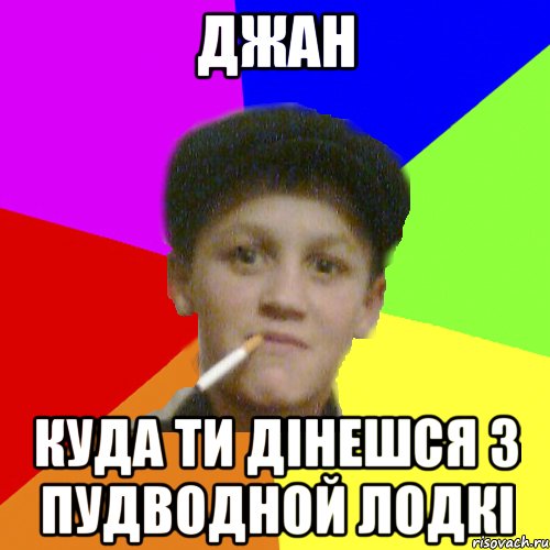 Джан куда ти дінешся з пудводной лодкі