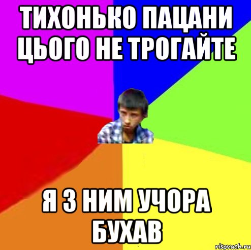 тихонько пацани цього не трогайте я з ним учора бухав, Мем Чоткий маза