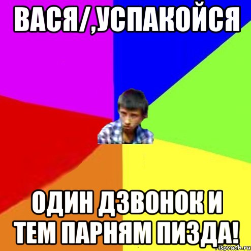 вася/,успакойся один дзвонок и тем парням пизда!, Мем Чоткий маза