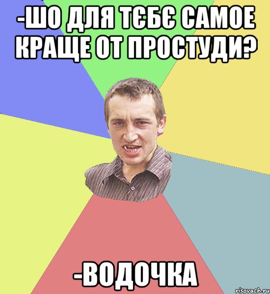 -шо для тєбє самое краще от простуди? -водочка, Мем Чоткий паца