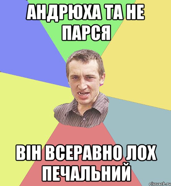 андрюха та не парся він всеравно лох печальний, Мем Чоткий паца