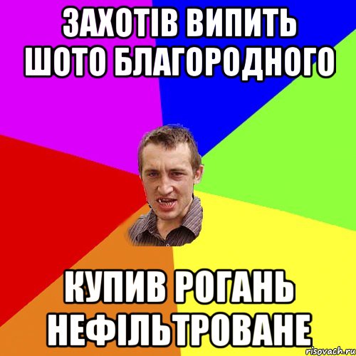 Захотів випить шото благородного купив рогань нефільтроване, Мем Чоткий паца
