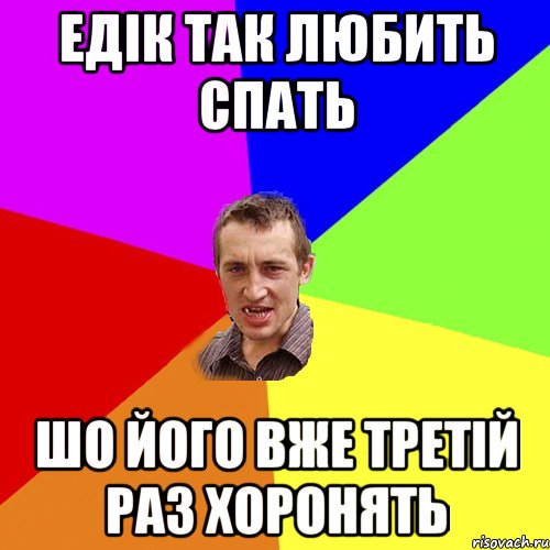 Едік так любить спать шо його вже третій раз хоронять, Мем Чоткий паца