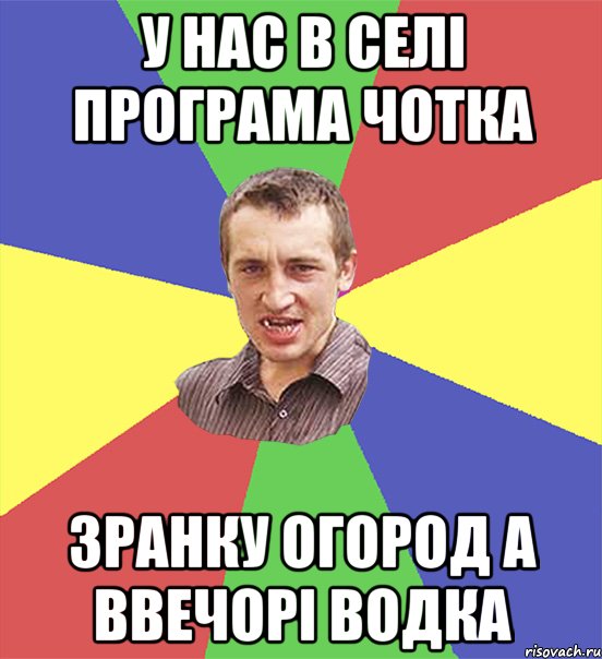 у нас в селі програма чотка зранку огород а ввечорі водка