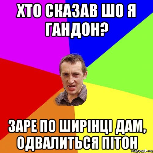 Хто сказав шо я гандон? Заре по ширінці дам, одвалиться пітон, Мем Чоткий паца