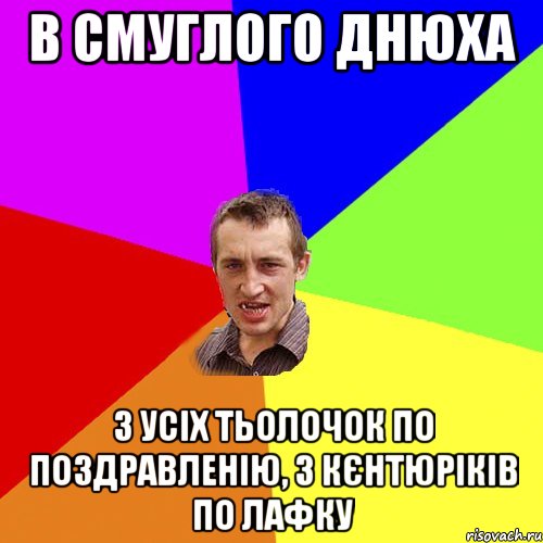 В Смуглого днюха з усіх тьолочок по поздравленію, з кєнтюріків по лафку, Мем Чоткий паца