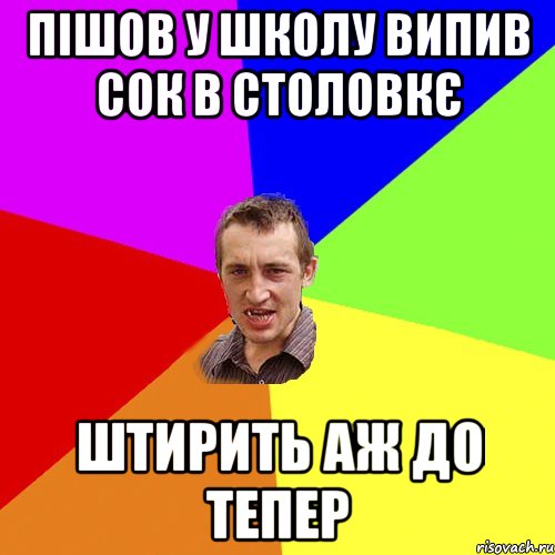 ПІШОВ У ШКОЛУ ВИПИВ СОК В СТОЛОВКЄ ШТИРИТЬ АЖ ДО ТЕПЕР, Мем Чоткий паца