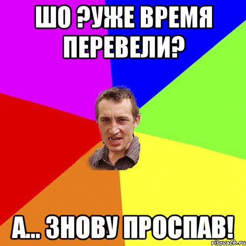 ШО ?УЖЕ ВРЕМЯ ПЕРЕВЕЛИ? А... ЗНОВУ ПРОСПАВ!, Мем Чоткий паца