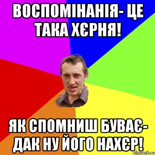 ВОСПОМІНАНІЯ- ЦЕ ТАКА ХЄРНЯ! ЯК СПОМНИШ БУВАЄ- ДАК НУ ЙОГО НАХЄР!, Мем Чоткий паца