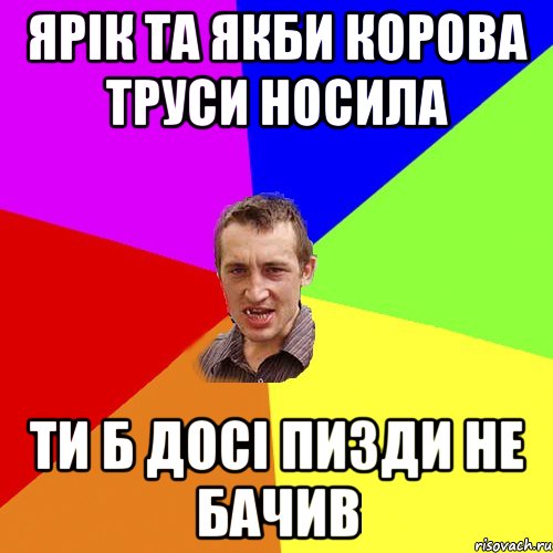 ярік та якби корова труси носила ти б досі пизди не бачив, Мем Чоткий паца