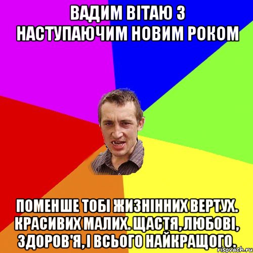 Вадим вітаю З наступаючим новим роком Поменше тобі жизнінних вертух. Красивих малих. Щастя, любові, здоров'я, і всього найкращого., Мем Чоткий паца