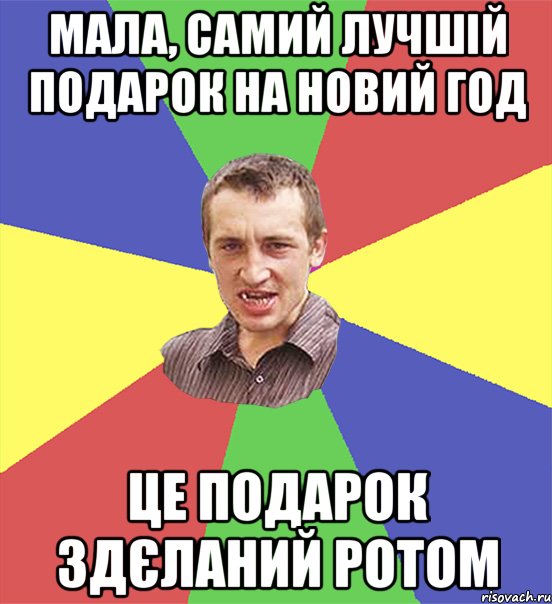 мала, самий лучшій подарок на новий год це подарок здєланий ротом, Мем чоткий паца