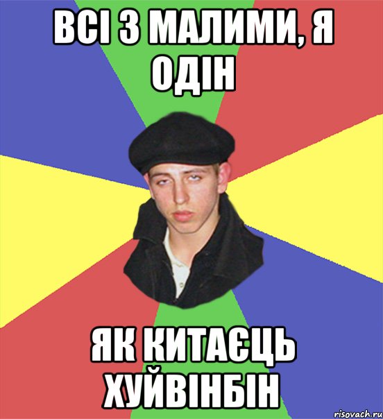 всі з малими, я одін як китаєць хуйвінбін