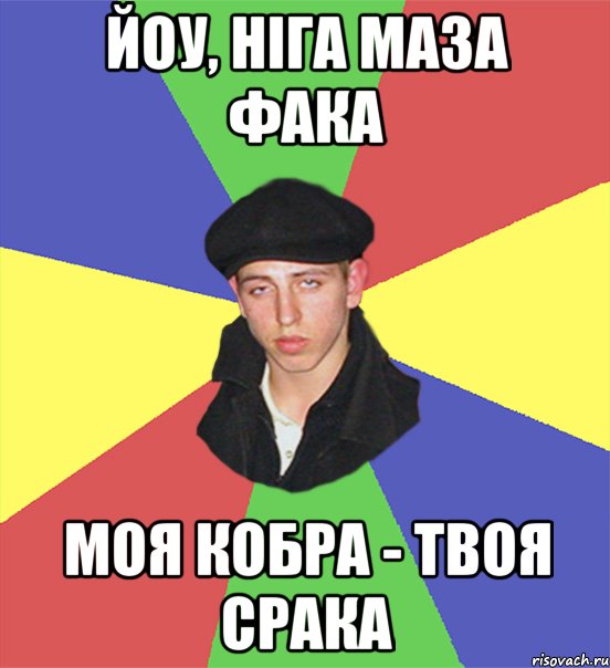 йоу, ніга маза фака моя кобра - твоя срака