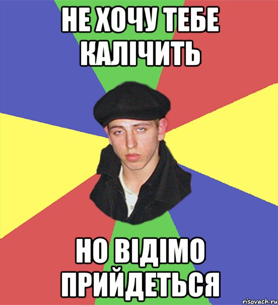 Не хочу тебе калічить но відімо прийдеться