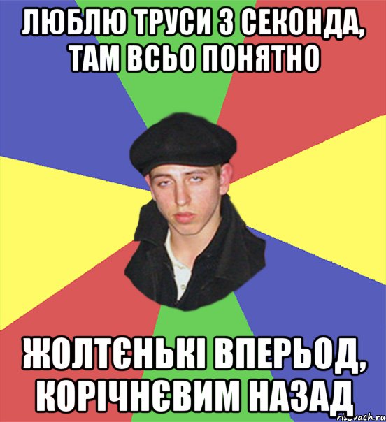 люблю труси з секонда, там всьо понятно жолтєнькі вперьод, корічнєвим назад