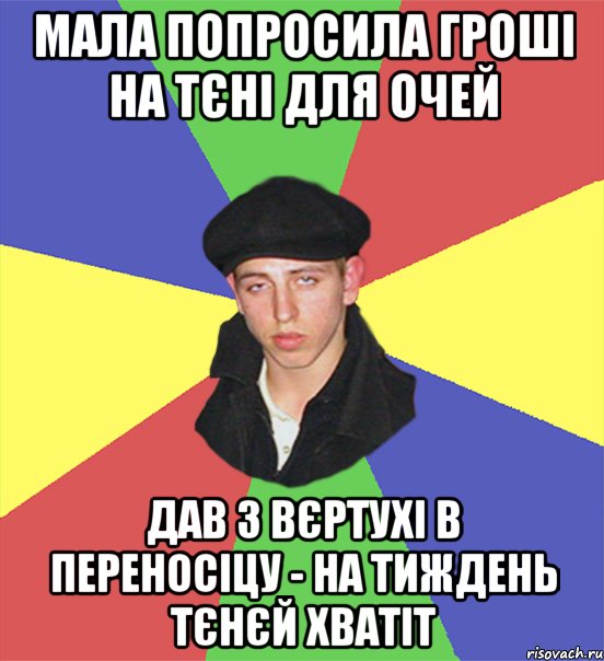 мала попросила гроші на тєні для очей дав з вєртухі в переносіцу - на тиждень тєнєй хватіт