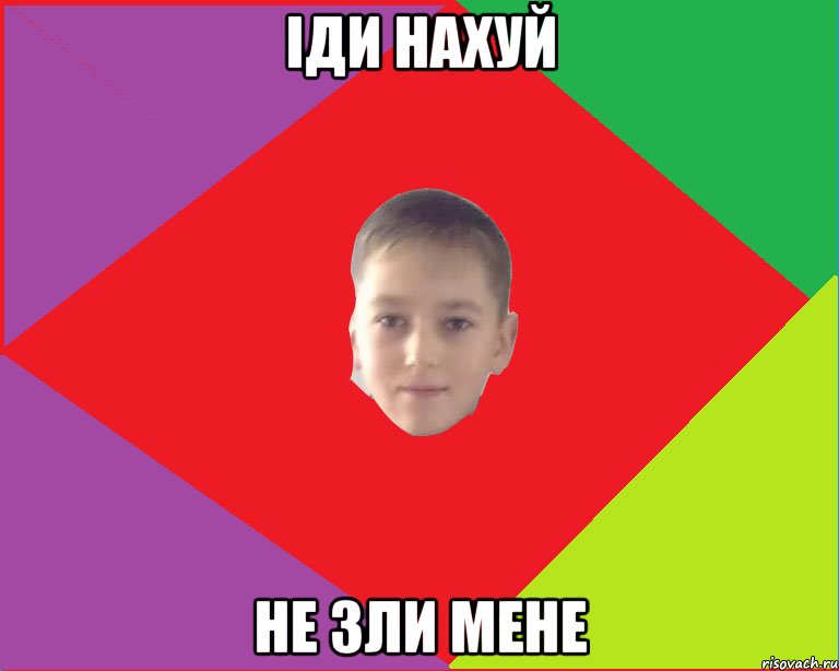 іди нахуй не зли мене