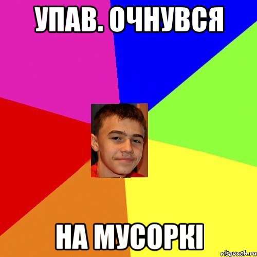 Упав. Очнувся На мусоркі